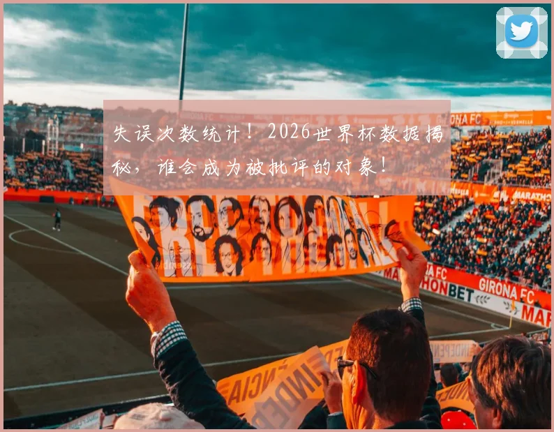 失误次数统计！2026世界杯数据揭秘，谁会成为被批评的对象！