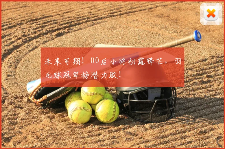 未来可期!00后小将初露锋芒,羽毛球冠军榜潜力股!