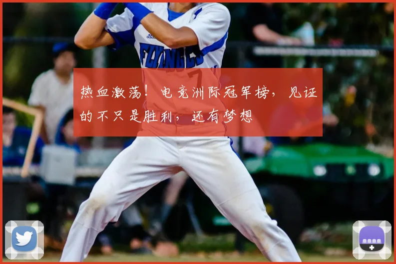 热血激荡！电竞洲际冠军榜，见证的不只是胜利，还有梦想